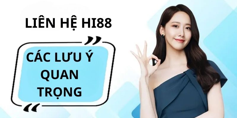 Những điểm cần chú ý đặc biệt khi liên hệ Hi88