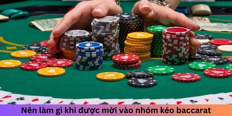 Nên làm gì khi được mời vào nhóm kéo Baccarat